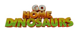 Go Home Dinosaurs