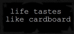 Life Tastes Like Cardboard