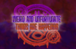 Weird and Unfortunate Things Are Happening