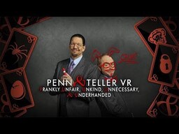 Penn &amp; Teller VR: Frankly Unfair, Unkind, Unnecessary, &amp; Underhanded