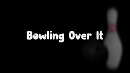 Bowling Over It