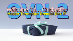 Welcome To... Chichester OVN 2 : Master Tormentor Grendel Jinx !?