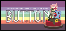 Brutally Unfair Tactics Totally OK Now (B.U.T.T.O.N.)