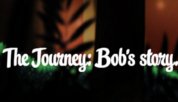 The Journey: Bob's Story.