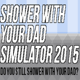 Shower With Your Dad Simulator 2015: Do You Still Shower With Your Dad?
