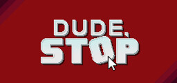Dude, Stop